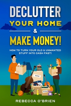 Paperback Declutter your Home & Make Money!: How to Turn Your Old & Unwanted Stuff into Cash Fast! Book