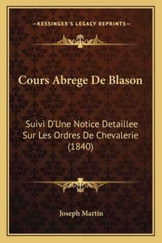 Paperback Cours Abrege De Blason: Suivi D'Une Notice Detaillee Sur Les Ordres De Chevalerie (1840) [French] Book