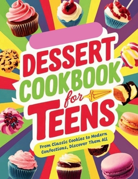 Paperback Dessert Cookbook for Teens: From Classic Cookies to Modern Confections, Discover Them All Book