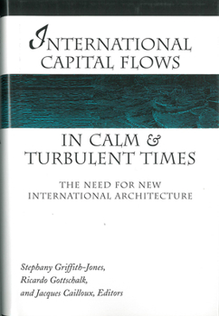 International Capital Flows in Calm and Turbulent Times: The Need for New International Architecture (Development and Inequality in the Market Economy)