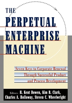 Hardcover The Perpetual Enterprise Machine: Seven Keys to Corporate Renewal Through Successful Product and Process Development Book
