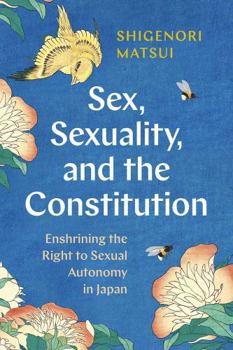 Paperback Sex, Sexuality, and the Constitution: Enshrining the Right to Sexual Autonomy in Japan Book