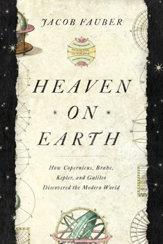 Hardcover Heaven on Earth: How Copernicus, Brahe, Kepler, and Galileo Discovered the Modern World Book