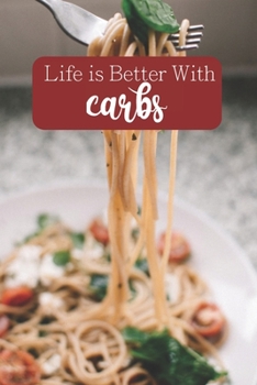 Life is Better With Carbs: 100-page blank lined journal featuring carb-lovers quote