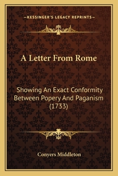 Paperback A Letter From Rome: Showing An Exact Conformity Between Popery And Paganism (1733) Book