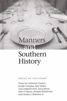 Manners and Southern History: Essays By; Catherine Clinton, Joseph Dailey, Lisa Lindquist Dorr, Anya Jobour, John F. Kasson, Jennifer Ritterhouse, And ... Symposium in Southern History Series)