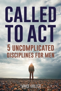 Called To Act: 5 Uncomplicated Disciplines For Men