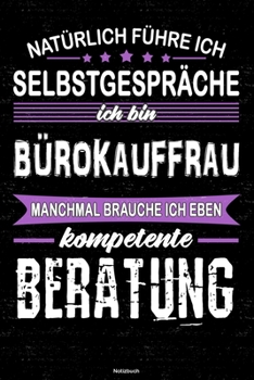 Natürlich führe ich Selbstgespräche ich bin Bürokauffrau manchmal brauche ich eben kompetente Beratung Notizbuch: Bürokauffrau Journal DIN A5 liniert 120 Seiten Geschenk (German Edition)