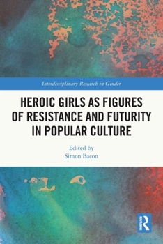 Heroic Girls As Figures of Resistance and Futurity in Popular Culture