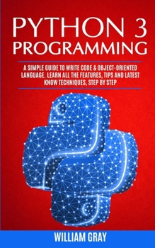 Paperback Python 3 Programming: A simple guide to write code & object-oriented language. Learn all the features, tips and latest know techniques, step Book