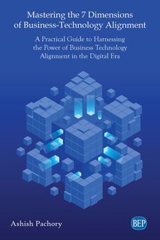 Paperback Mastering the 7 Dimensions of Business-Technology Alignment: A Practical Guide to Harnessing the Power of Business Technology Alignment in the Digital Book