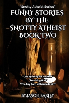 FUNNY STORIES BY THE SNOTTY ATHEIST BOOK TWO