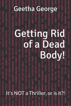 Paperback Getting Rid of a Dead Body!: It's Not a Thriller, or Is It?! Book