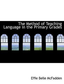 Paperback The Method of Teaching Language in the Primary Grades [Large Print] Book