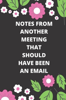 NOTES FROM ANOTHER MEETING THAT SHOULD HAVE BEEN AN EMAIL: Lined notebook 120 pages glossy cover different colors with different designs .lined journal