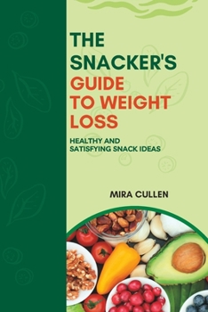 Paperback The Snacker's Guide to Weight Loss: Healthy and Satisfying Snack Ideas Book