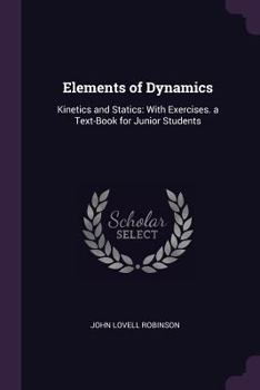 Paperback Elements of Dynamics: Kinetics and Statics: With Exercises. a Text-Book for Junior Students Book