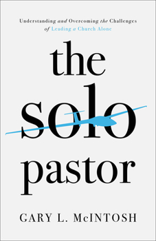 Paperback The Solo Pastor: Understanding and Overcoming the Challenges of Leading a Church Alone Book