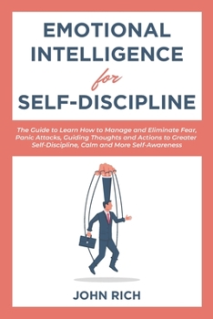 Paperback Emotional Intelligence for Self Discipline: The Guide to Learn how to Manage and Eliminate Fear, Panic Attacks, guiding Thoughts and Actions to greate Book