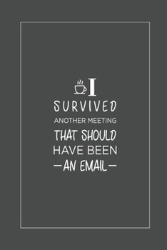 Paperback I Survived Another Meeting That Should Have Been An Email: Blank Notebook/Journal For Personal Use And Also For Gift Book