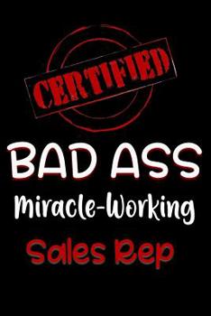 Paperback Certified Bad Ass Miracle-Working Sales Rep: Funny Gift Notebook for Employee, Coworker or Boss Book