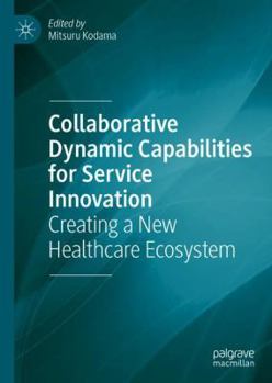 Hardcover Collaborative Dynamic Capabilities for Service Innovation: Creating a New Healthcare Ecosystem Book