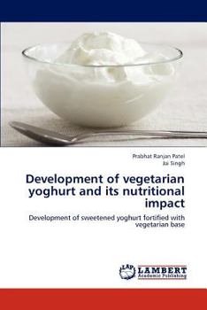 Development of vegetarian yoghurt and its nutritional impact: Development of sweetened yoghurt fortified with vegetarian base