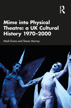 Paperback Mime into Physical Theatre: A UK Cultural History 1970-2000 Book