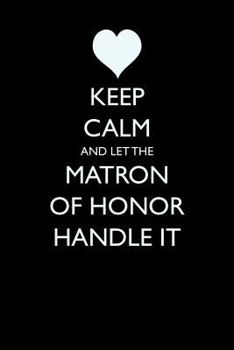 Paperback Keep Calm and Let the Matron of Honor Handle It Book