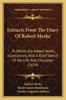 Paperback Extracts From The Diary Of Robert Meeke: To Which Are Added Notes, Illustrations, And A Brief Sketch Of His Life And Character (1874) Book