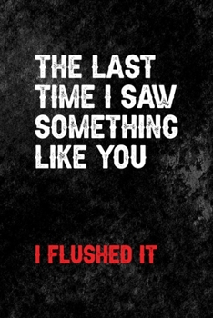 The Last Time I Say Something Like You… I Flushed It.: All Purpose 6x9 Blank Lined Notebook Journal Way Better Than A Card Trendy Unique Gift Black Texture Mean People