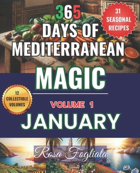 Paperback 365 Days of Mediterranean Magic: Seasonal Recipes for a Year of Healthy & Flavorful Living - JANUARY -: A journey through the Mediterranean flavors of Book