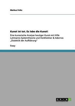 Paperback Kunst ist tot. Es lebe die Kunst!: Eine kursorische Analyse heutiger Kunst mit Hilfe Luhmanns Systemtheorie und Horkheimer & Adornos "Dialektik der Au [German] Book