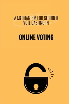 Paperback A Mechanism for Secured Vote Casting in Online Voting System Book