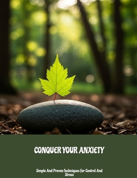 Paperback Conquer Your Anxiety: Simple And Proven Techniques For Control And Stress Book