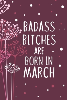 Badass Bitches Are Born In March: Funny Blank Lined Notebook Gift for Women and Birthday Card Alternative for Friend: Purple Flowers