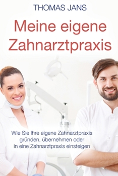 Paperback Meine eigene Zahnarztpraxis: Wie Sie Ihre eigene Zahnarztpraxis gründen, übernehmen oder in eine Zahnarztpraxis einsteigen [German] Book