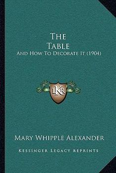 Paperback The Table: And How To Decorate It (1904) Book
