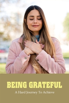 Paperback Being Grateful: A Hard Journey To Achieve: Non Fiction Books About Life Lessons Book