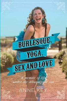 Paperback Burlesque, Yoga, Sex and Love: A Memoir of Life Under the Albuquerque Sun Book