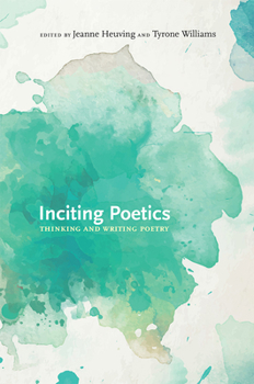 Hardcover Inciting Poetics: Thinking and Writing Poetry Book