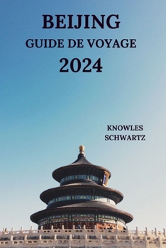 Paperback Beijing Guide de Voyage 2024: Explorezla Capitale Emblématique De La Chine, Des Attractions Aux Cuisines, En Passant Par Les Joyaux Cachés, Les Acti [French] Book