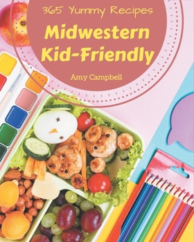 Paperback 365 Yummy Midwestern Kid-Friendly Recipes: The Best Midwestern Kid-Friendly Cookbook that Delights Your Taste Buds Book