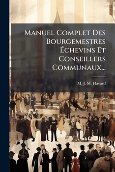 Paperback Manuel Complet Des Bourgemestres Échevins Et Conseillers Communaux... [French] Book