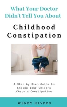 Paperback What Your Doctor Didn't Tell You About Childhood Constipation Book