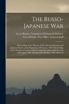 The Russo-Japanese War: Sketch Map of the Theatre of War Showing Russian and Japanese Forces at the Beginning of February, 1904. Sketch Map of the ... 1904. Situation On 1St May, 1904. Battle O