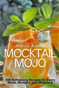 Paperback Mocktail Mojo: 100 Refreshing Recipes for Every Mood, Moment, and Milestone Book