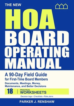 The New HOA Board Operating Manual: A 90-Day Field Guide for First-Time Board Members: Documents, Meetings, Money, Maintenance, and Better Decisions