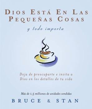 Dios está en las pequeñas cosas; y todo importa: Deja de preocuparte e invita a Dios en los detalles de tu vida