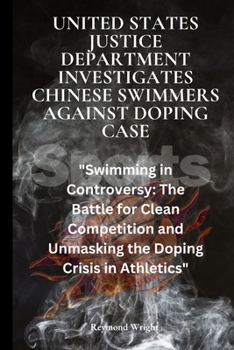 United States Justice Department Investigates Chinese Swimmers Against Doping Case: "Swimming in Controversy: The Battle for Clean Competition and Unmasking the Doping Crisis in Athletics"